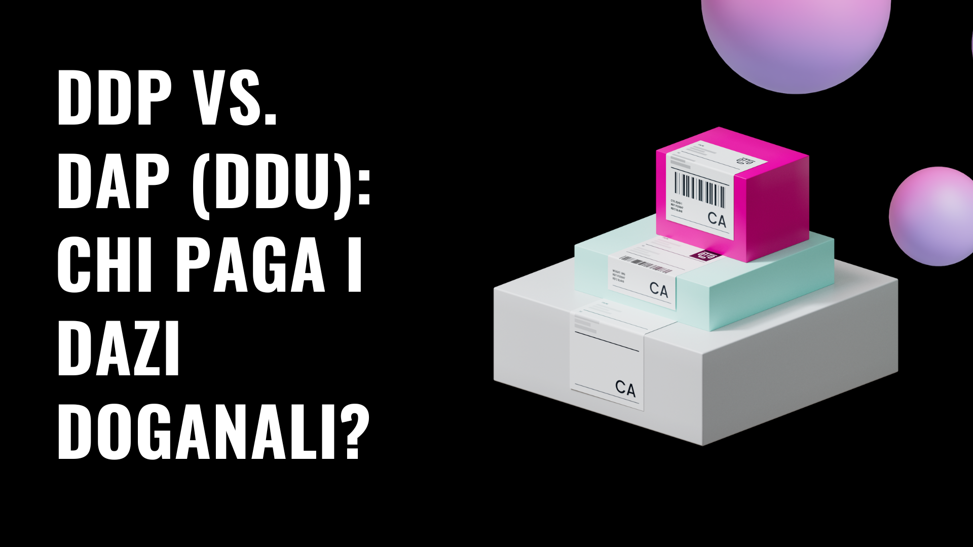 DDP vs. DAP (DDU): Chi Paga i Dazi Doganali? (Guida E-commerce 2026)